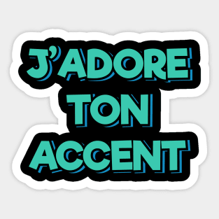 I Love Your Accent (in French) Sticker